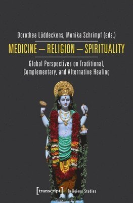 Dorothea Lüddeckens, Monika Schrimpf, Dorothea Lüddeckens, Monika Schrimpf - Medicine – Religion – Spirituality – Global Perspectives on Traditional, Complementary, and Alternative Healing, Häftad