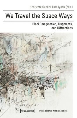 bokomslag We Travel the Space Ways - Black Imagination, Fragments, and Diffractions