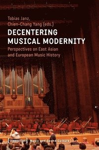 bokomslag Decentering Musical Modernity  Perspectives on East Asian and European Music History