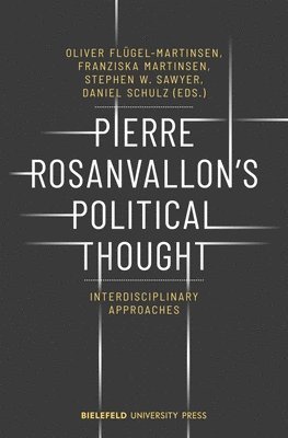 Daniel Schulz, Franziska Martinsen, Oliver Flügel–martinse, Stephen W. Sawyer, Daniel Schulz, Franziska Martinsen, Oliver Flügel-Martinsen - Pierre Rosanvallon′s Political Thought – Interdisciplinary Approaches, Häftad