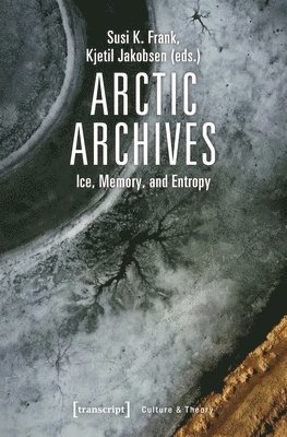 Kjetil Jakobsen, Susi K. Frank, Kjetil Jakobsen, Susi K. Frank - Arctic Archives – Ice, Memory, and Entropy, Häftad