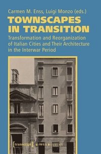 bokomslag Townscapes in Transition  Transformation and Reorganization of Italian Cities and Their Architecture in the Interwar Period