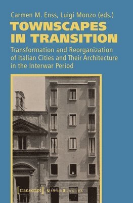 bokomslag Townscapes in Transition - Transformation and Reorganization of Italian Cities and Their Architecture in the Interwar Period