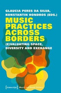 bokomslag Music Practices Across Borders  (E)Valuating Space, Diversity, and Exchange