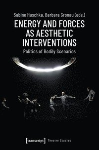 bokomslag Energy and Forces as Aesthetic Interventions - Politics of Bodily Scenarios