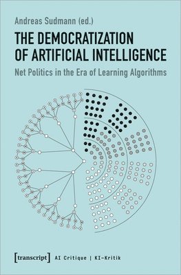 Andreas Sudmann, Andreas Sudmann - Democratization of Artificial Intelligence – Net Politics in the Era of Learning Algorithms, Häftad