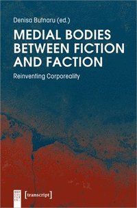 bokomslag Medial Bodies Between Fiction and Faction - Reinventing Corporeality