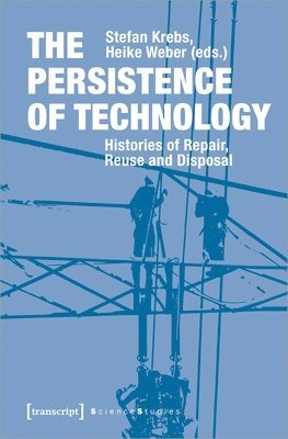 The Persistence of Technology  Histories of Repair, Reuse, and Disposal 1