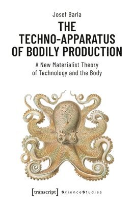 Josef Barla - Techno–Apparatus of Bodily Production – A New Materialist Theory of Technology and the Body, Häftad