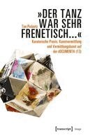 Tim Pickartz - 'Der Tanz war sehr frenetisch...' - Kuratorische Praxis, Kunstvermittlung und Vermittlungskunst auf der dOCUMENTA (13), Häftad