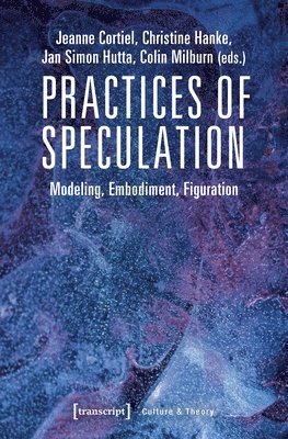 bokomslag Practices of Speculation  Modeling, Embodiment, Figuration