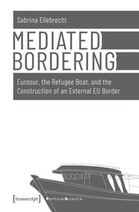 bokomslag Mediated Bordering - Eurosur, the Refugee Boat, and the Construction of an External EU Border