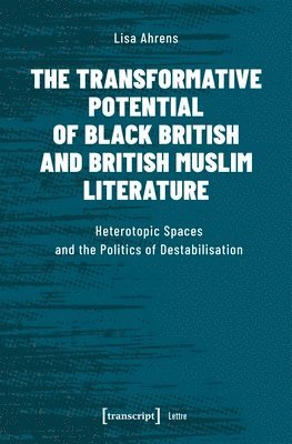 Lisa Ahrens - Transformative Potential of Black British an – Heterotopic Spaces and the Politics of Destabilisation, Häftad