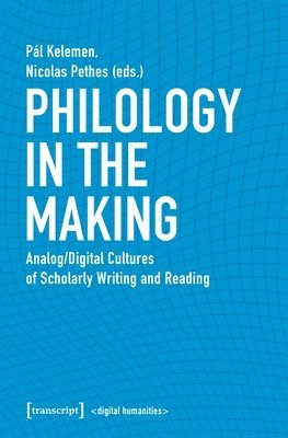 Philology in the Making  Analog/Digital Cultures of Scholarly Writing and Reading 1