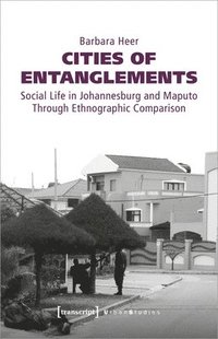 bokomslag Cities of Entanglements - Social Life in Johannesburg and Maputo Through Ethnographic Comparison