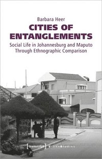 bokomslag Cities of Entanglements  Social Life in Johannesburg and Maputo Through Ethnographic Comparison