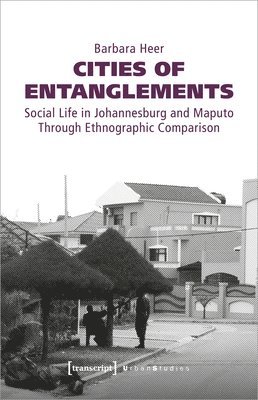 bokomslag Cities of Entanglements - Social Life in Johannesburg and Maputo Through Ethnographic Comparison