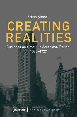 Erhan Simsek - Creating Realities – Business as a Motif in American Fiction, 1865–1929, Häftad