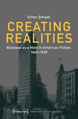 bokomslag Creating Realities  Business as a Motif in American Fiction, 18651929