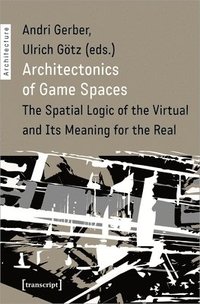 bokomslag Architectonics of Game Spaces  The Spatial Logic of the Virtual and Its Meaning for the Real