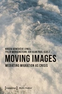 bokomslag Moving Images  Mediating Migration as Crisis