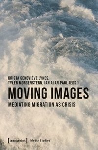 bokomslag Moving Images - Mediating Migration as Crisis