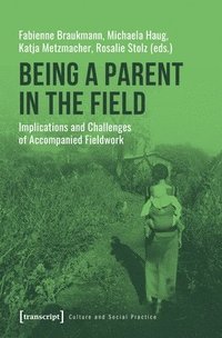 bokomslag Being a Parent in the Field  Implications and Challenges of Accompanied Fieldwork