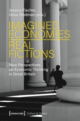 Jessica Fischer, Gesa Stedman, Jessica Fischer, Gesa Stedman - Imagined Economies–Real Fictions – New Perspectives on Economic Thinking in Great Britain, Häftad
