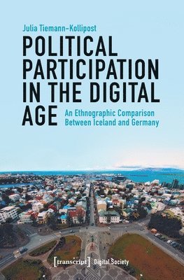 Julia Tiemann–kollipo - Political Participation in the Digital Age – An Ethnographic Comparison Between Iceland and Germany, Häftad