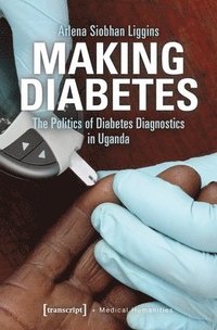 bokomslag Making Diabetes  The Politics of Diabetes Diagnostics in Uganda