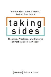 bokomslag Taking Sides - Theories, Practices, and Cultures of Participation in Dissent