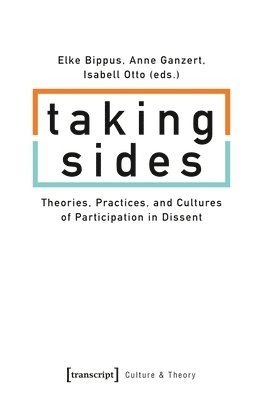 Elke Bippus, Anne Ganzert, Isabell Otto, Elke Bippus, Anne Ganzert - Taking Sides – Theories, Practices, and Cultures of Participation in Dissent, Häftad
