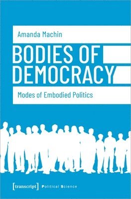 Machin, Amanda, Amanda Machin - Bodies of Democracy – Modes of Embodied Politics, Inbunden