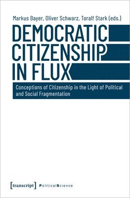 Markus Bayer,, Oliver Schwarz, Toralf Stark, Markus Bayer, Oliver Schwarz - Democratic Citizenship in Flux – Conceptions of Citizenship in the Light of Political and Social Fragmentation, Häftad