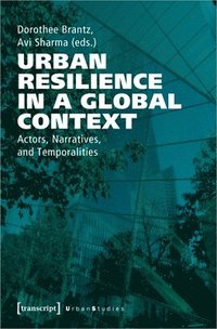 bokomslag Urban Resilience in a Global Context  Actors, Narratives, and Temporalities