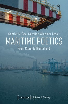 Gabriel N. Gee, Caroline Wiedmer, Gabriel N. Gee, Caroline Wiedmer - Maritime Poetics – From Coast to Hinterland, Häftad