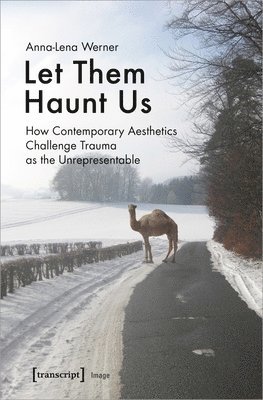 Anna–lena Werner - Let Them Haunt Us – How Contemporary Aesthetics Challenge Trauma as the Unrepresentable, Häftad