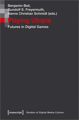 Benjamin Beil, Gundolf S. Freyermuth, Hanns Christian Schmidt, Benjamin Beil, Gundolf S. Freyermuth - Playing Utopia – Futures in Digital Games, Häftad