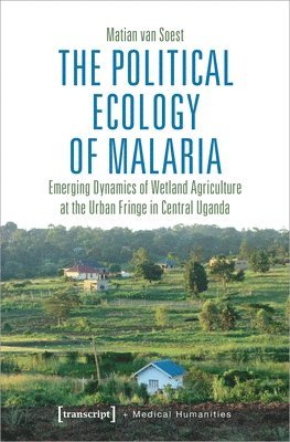 Political Ecology of Malaria – Emerging Dynamics of Wetland Agriculture at the Urban Fringe in Central Uganda