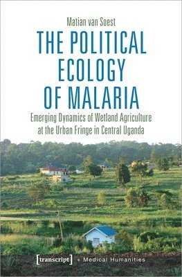 The Political Ecology of Malaria  Emerging Dynamics of Wetland Agriculture at the Urban Fringe in Central Uganda 1