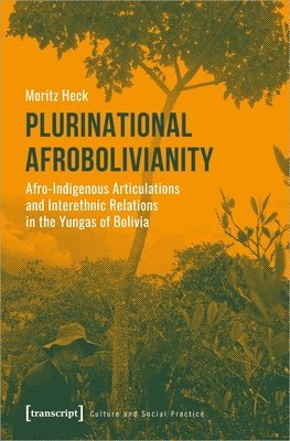 Heck, Moritz, Moritz, Moritz Heck - Plurinational Afrobolivianity – Afro–Indigenous Articulations and Interethnic Relations in the Yungas of Bolivia, Häftad