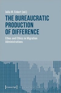 bokomslag Bureaucratic Production of Difference - Ethos and Ethics in Migration Administrations