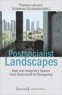 bokomslag Postsocialist Landscapes - Real and Imaginary Spaces from Stalinstadt to Pyongyang