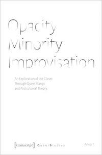 bokomslag Opacity  Minority  Improvisation  An Exploration of the Closet Through Queer Slangs and Postcolonial Theory