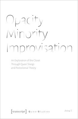 bokomslag Opacity  Minority  Improvisation  An Exploration of the Closet Through Queer Slangs and Postcolonial Theory