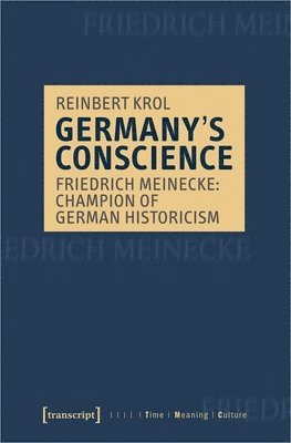 Germanys Conscience  Friedrich Meinecke: Champion of German Historicism 1