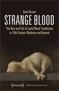 bokomslag Strange Blood  The Rise and Fall of Lamb Blood Transfusion in NineteenthCentury Medicine and Beyond