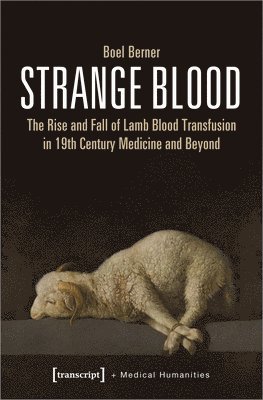 bokomslag Strange Blood - The Rise and Fall of Lamb Blood Transfusion in Nineteenth-Century Medicine and Beyond