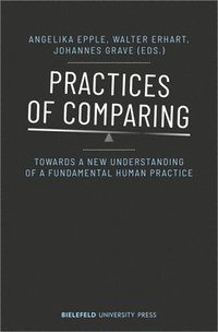 bokomslag Practices of Comparing  Towards a New Understanding of a Fundamental Human Practice