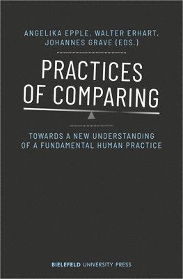 Practices of Comparing  Towards a New Understanding of a Fundamental Human Practice 1
